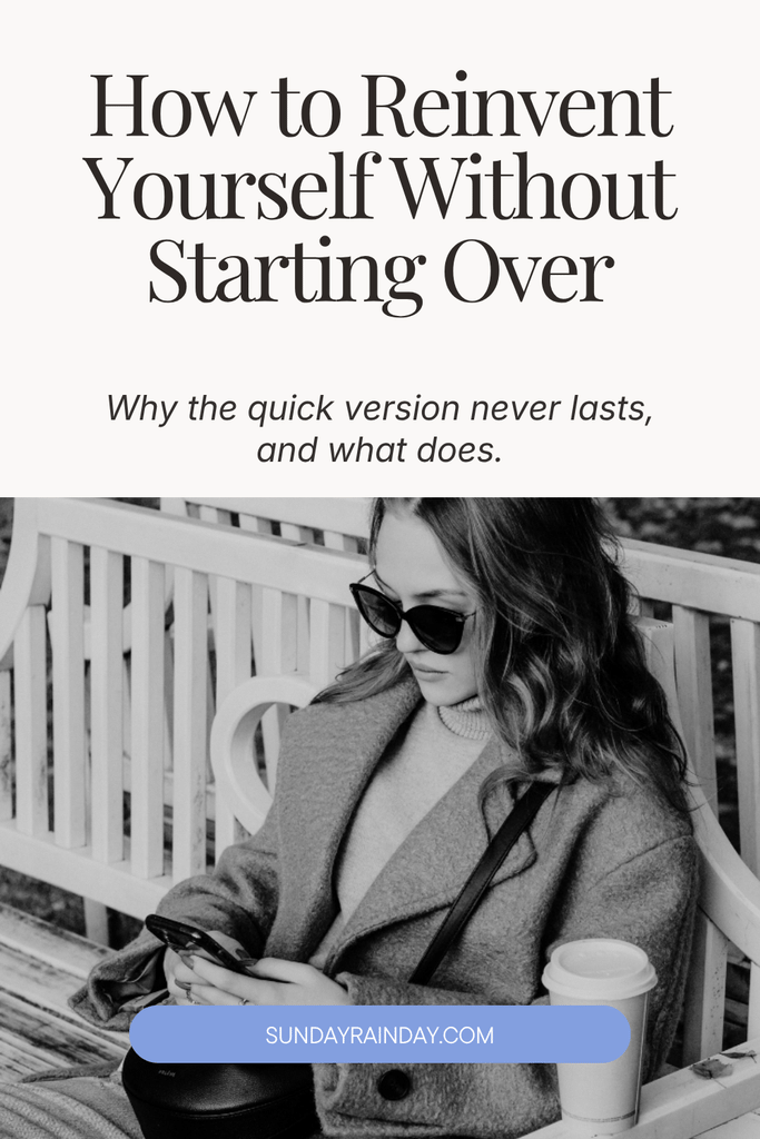 lack and white photo of a woman in sunglasses and a wool coat sitting on a white bench, looking at her phone with a takeaway coffee beside her, beneath the title "How to Reinvent Yourself Without Starting Over" and the subtitle "Why the quick version never lasts, and what really does."